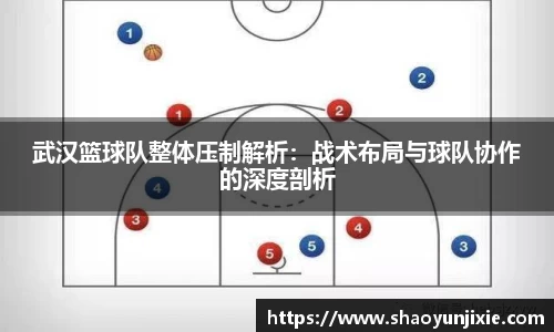 武汉篮球队整体压制解析：战术布局与球队协作的深度剖析